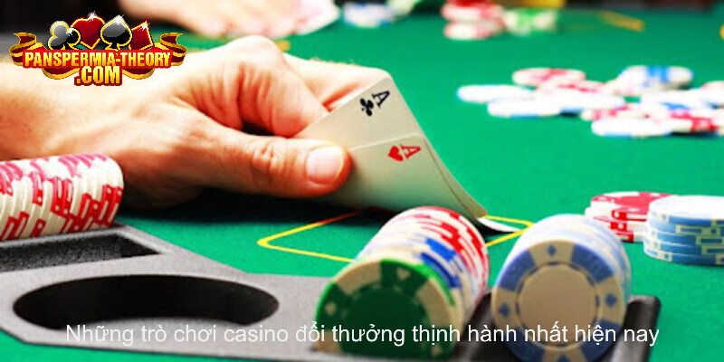 Những trò chơi casino đổi thưởng thịnh hành nhất hiện nay